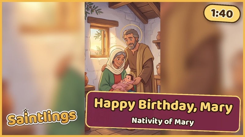 Happy Birthday, Mary, The Nativity of Mary · September 8